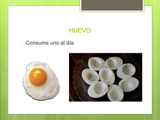 HUEVO 
 Consume uno al día. 
 