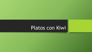 Platos con Kiwi
 