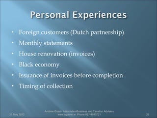     Foreign customers (Dutch partnership)
     Monthly statements
     House renovation (invoices)
     Black economy
     Issuance of invoices before completion
     Timing of collection


               Andrew Guerin Associates-Business and Taxation Advisers
21 May 2012             www.aguerin.ie Phone 021-4840721                 29
 