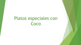 Platos especiales con
Coco
 