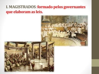 I. MAGISTRADOS:formadopelosgovernantes
queelaboramasleis.
 