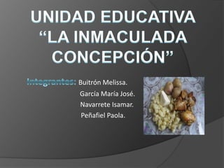 UNIDAD EDUCATIVA “LA INMACULADA CONCEPCIÓN” Integrantes:Buitrón Melissa. 	     García María José.         Navarrete Isamar.	 Peñafiel Paola. 