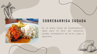 E s u n p l a t o t í p i c o d e C u n d i n a m a r c a ,
i d e a l p a r a l a h o r a d e l a l m u e r z o ,
p u e d e s a c o m p a ñ a r l o d e a r r o z , p a p a y
a g u a c a t e .
S O B R E B A R R I G A S U D A D A
 