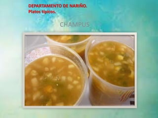 DEPARTAMENTO DE NARIÑO. 
Platos típicos. 
CHAMPUS 
7 
 