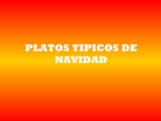 PLATOS TIPICOS DE
    NAVIDAD
 