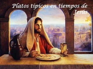 Platos típicos en tiempos de
                       Jesús
 