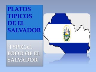 {
TYPICAL
FOOD OF EL
SALVADOR
PLATOS
TIPICOS
DE EL
SALVADOR
 