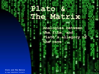 Plato & The Matrix Analogies between the film, and Plato’s allegory of the cave Plato and The Matrix By Coppi Rabbuffetti Vicinelli 