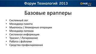 Базовые врапперы
•   Системный лог
•   Менеджер памяти
•   Мьютексы / Атомарные операции
•   Менеджер потоков
•   Системная информация
•   Трасинг / Логирование
•   Работа с файлами
•   Средства профилирования
 