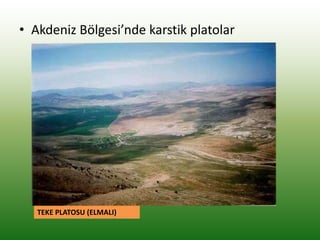 • Akdeniz Bölgesi’nde karstik platolar
TEKE PLATOSU (ELMALI)
 