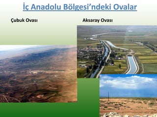 İç Anadolu Bölgesi’ndeki Ovalar
Çubuk Ovası Aksaray Ovası
 
