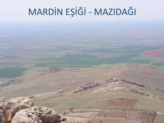 MARDİN EŞİĞİ - MAZIDAĞI
 