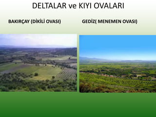 DELTALAR ve KIYI OVALARI
BAKIRÇAY (DİKİLİ OVASI) GEDİZ( MENEMEN OVASI)
 