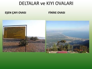 DELTALAR ve KIYI OVALARI
EŞEN ÇAYI OVASI FİNİKE OVASI
 