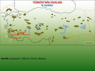 Karstik: Acıpayam, Tefenni, Elmalı, Bozova
Kudret GÜL
Tefenni
Elmalı
BozovaAcıpayam
TÜRKİYE’NİN OVALARI
İç ovaları
 