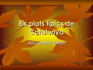 Els plats típics de Catalunya Aida Caballer Vargas 
