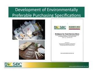 Development	
  of	
  Environmentally	
  
Preferable	
  Purchasing	
  Speciﬁca=ons	
  




                                   www.sustainablebiomaterials.org
 
