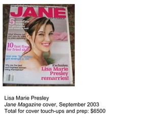 Lisa Marie Presley Jane Magazine  cover, September 2003 Total for cover touch-ups and prep: $6500 
