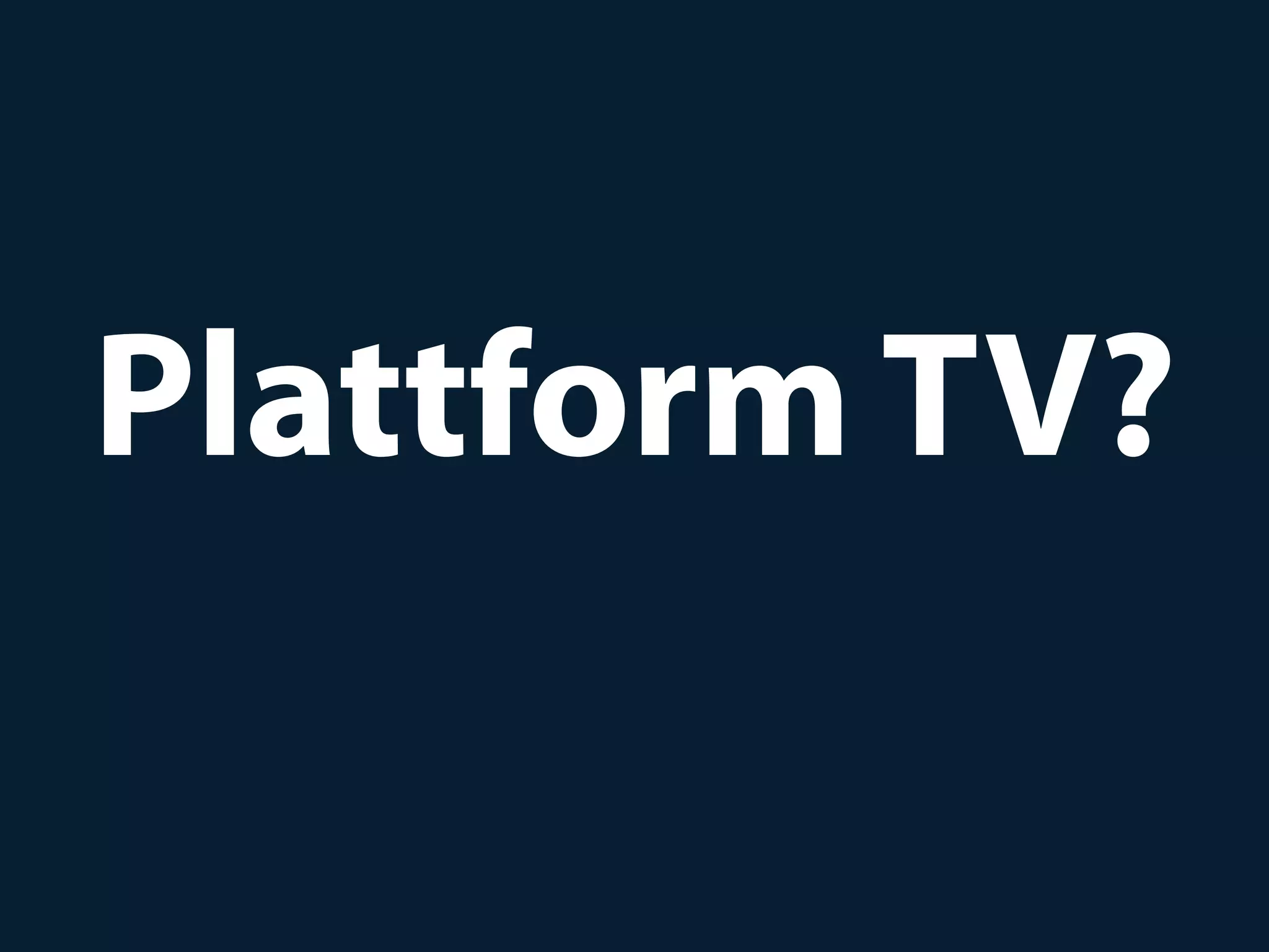 Plattform TV?
 