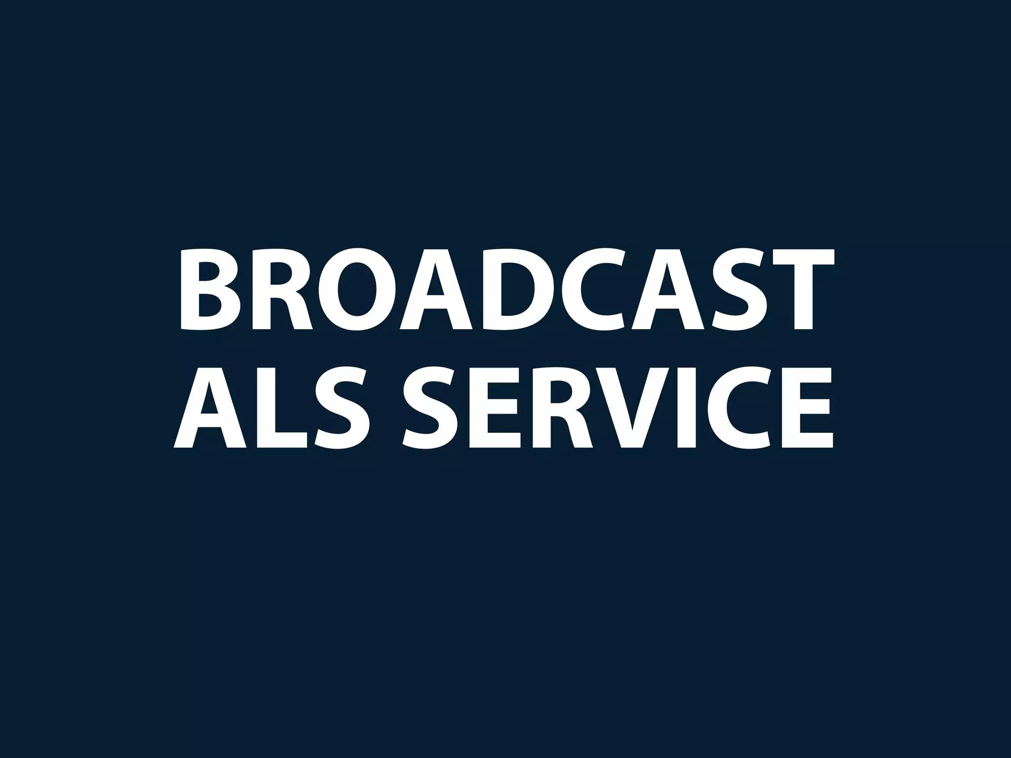 BROADCAST
ALS SERVICE
 