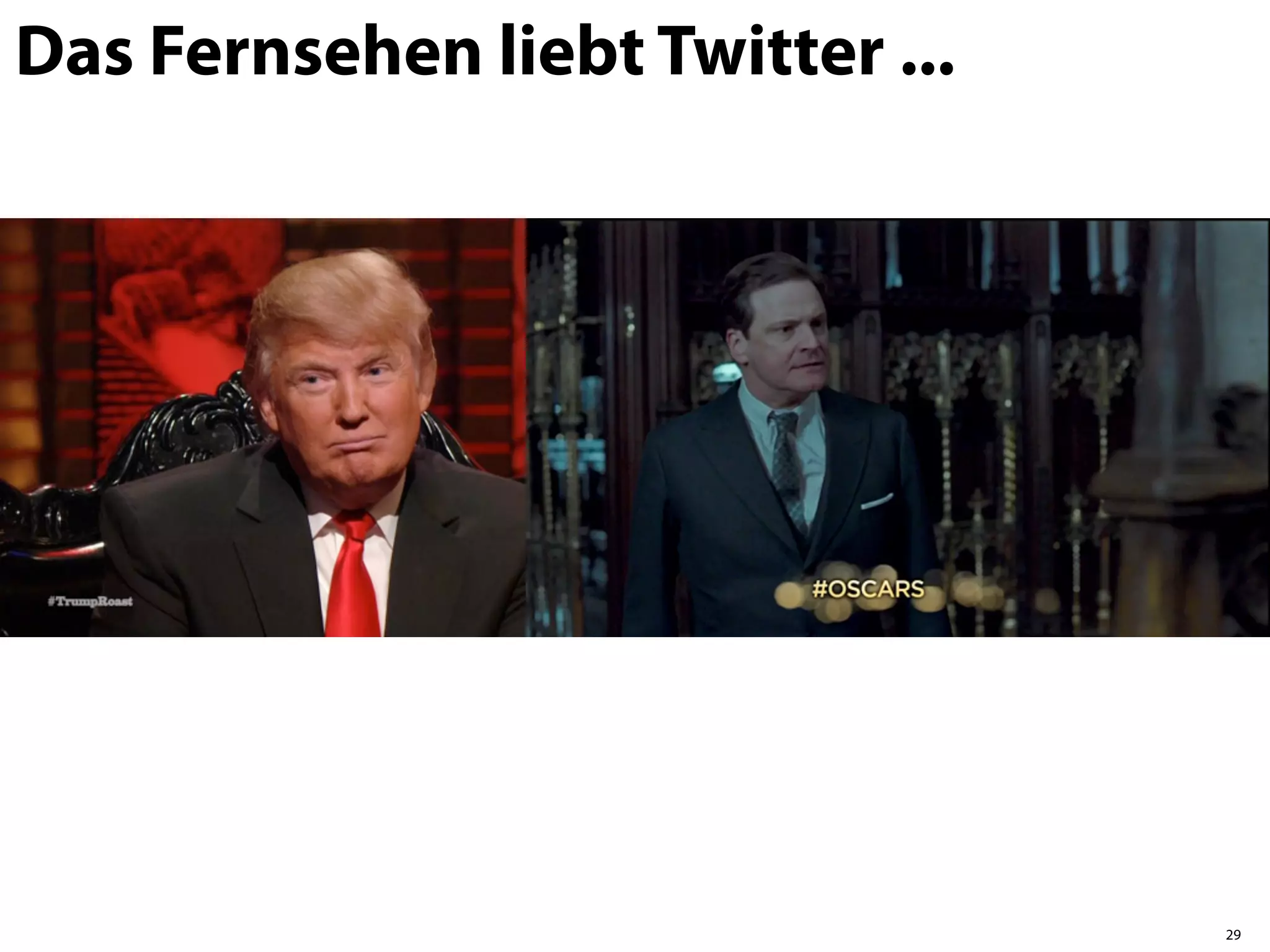 Das Fernsehen liebt Twitter ...




                                  29
 