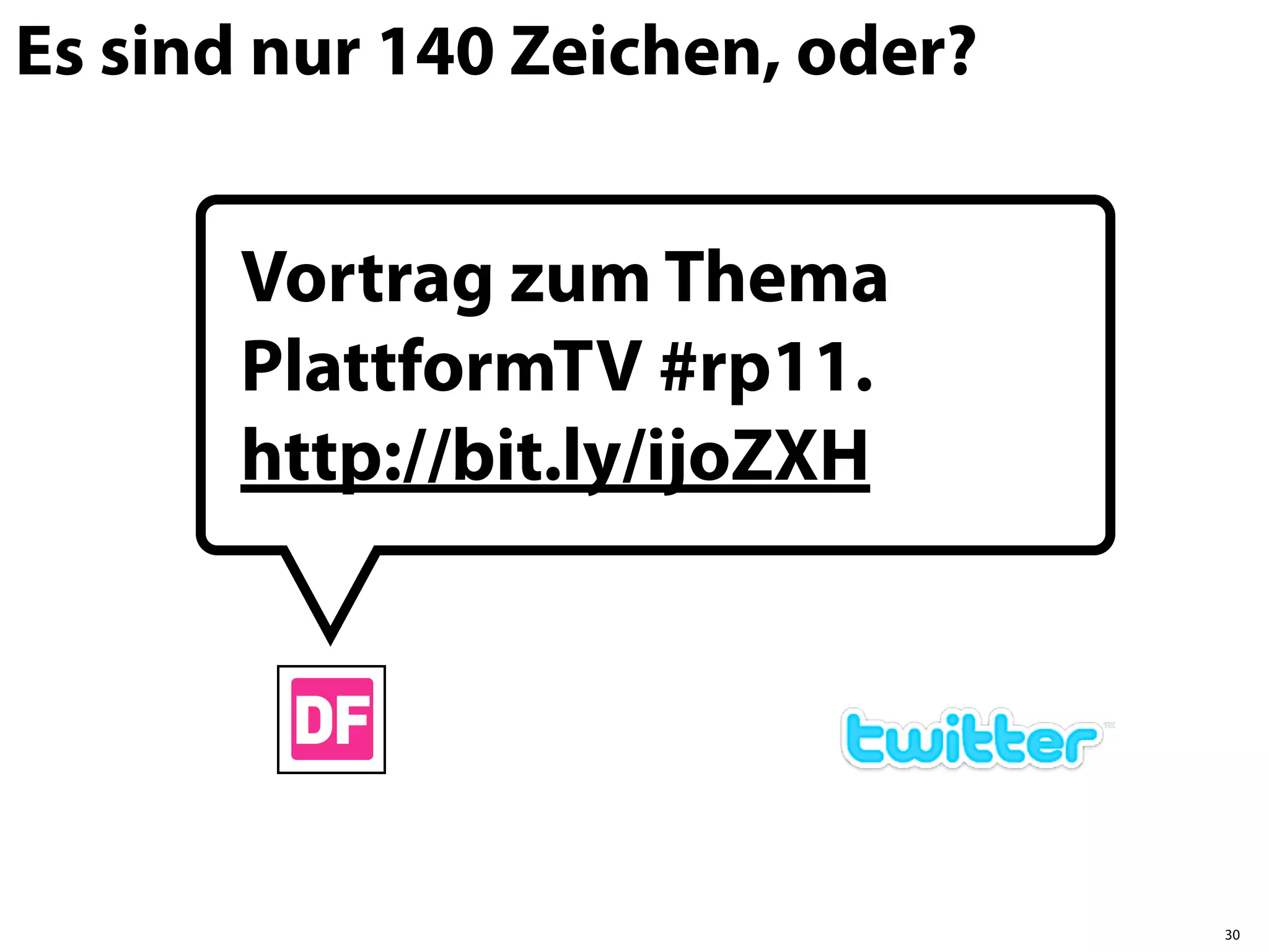 Es sind nur 140 Zeichen, oder?


       Vortrag zum Thema
       PlattformTV #rp11.
       http://bit.ly/ijoZXH




                                 30
 