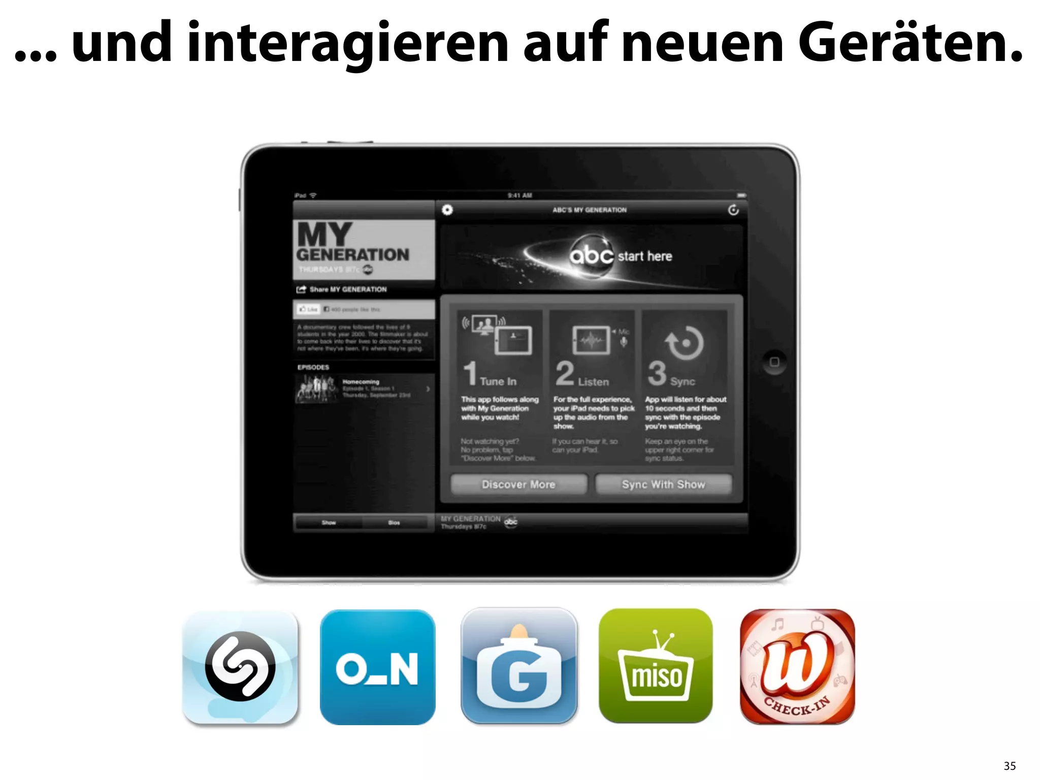 ... und interagieren auf neuen Geräten.




                                      35
 