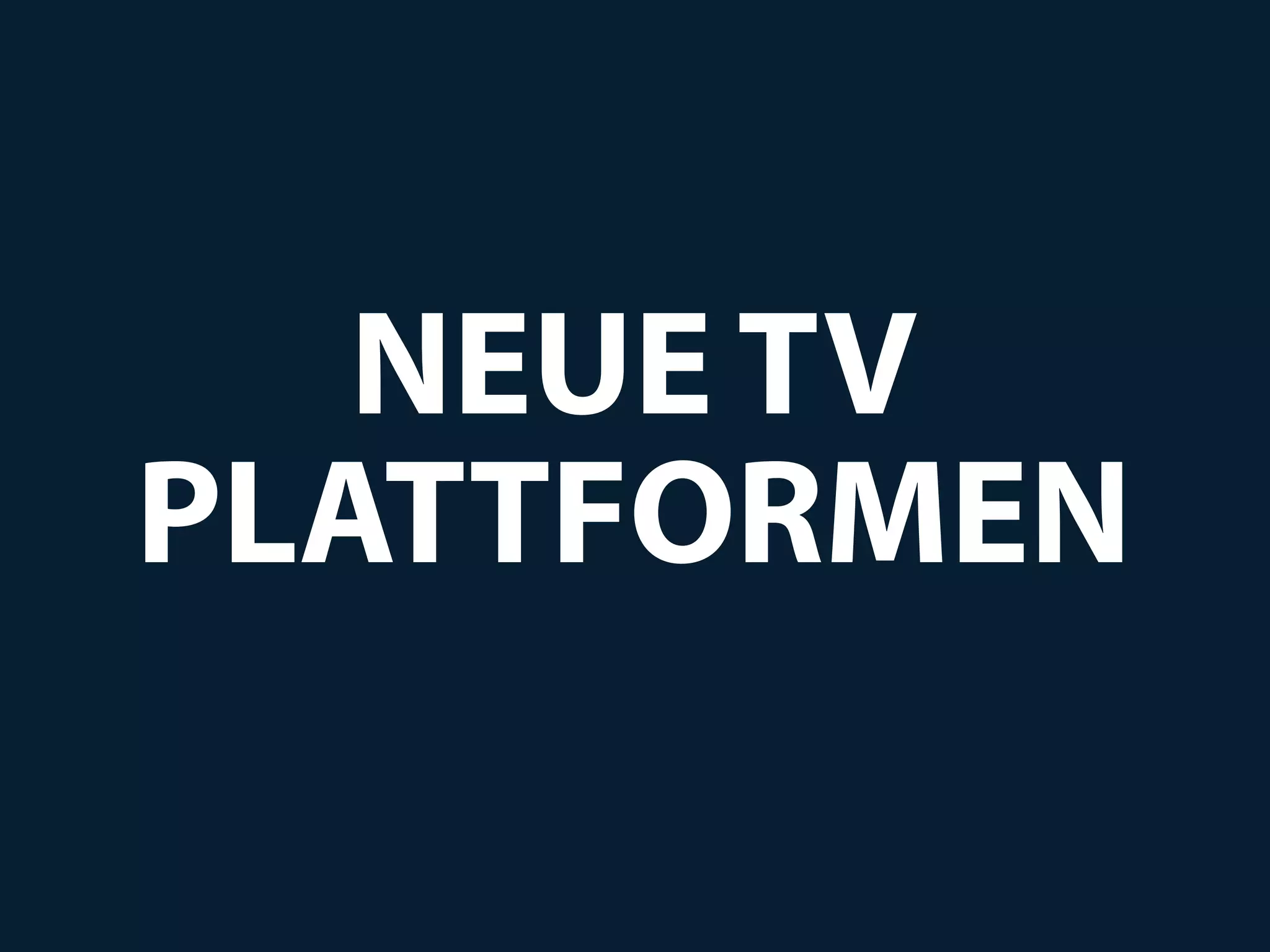 NEUE TV
PLATTFORMEN
 
