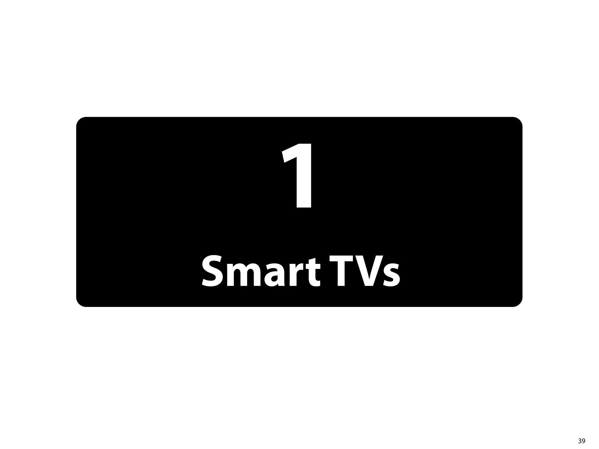 1
Smart TVs


            39
 