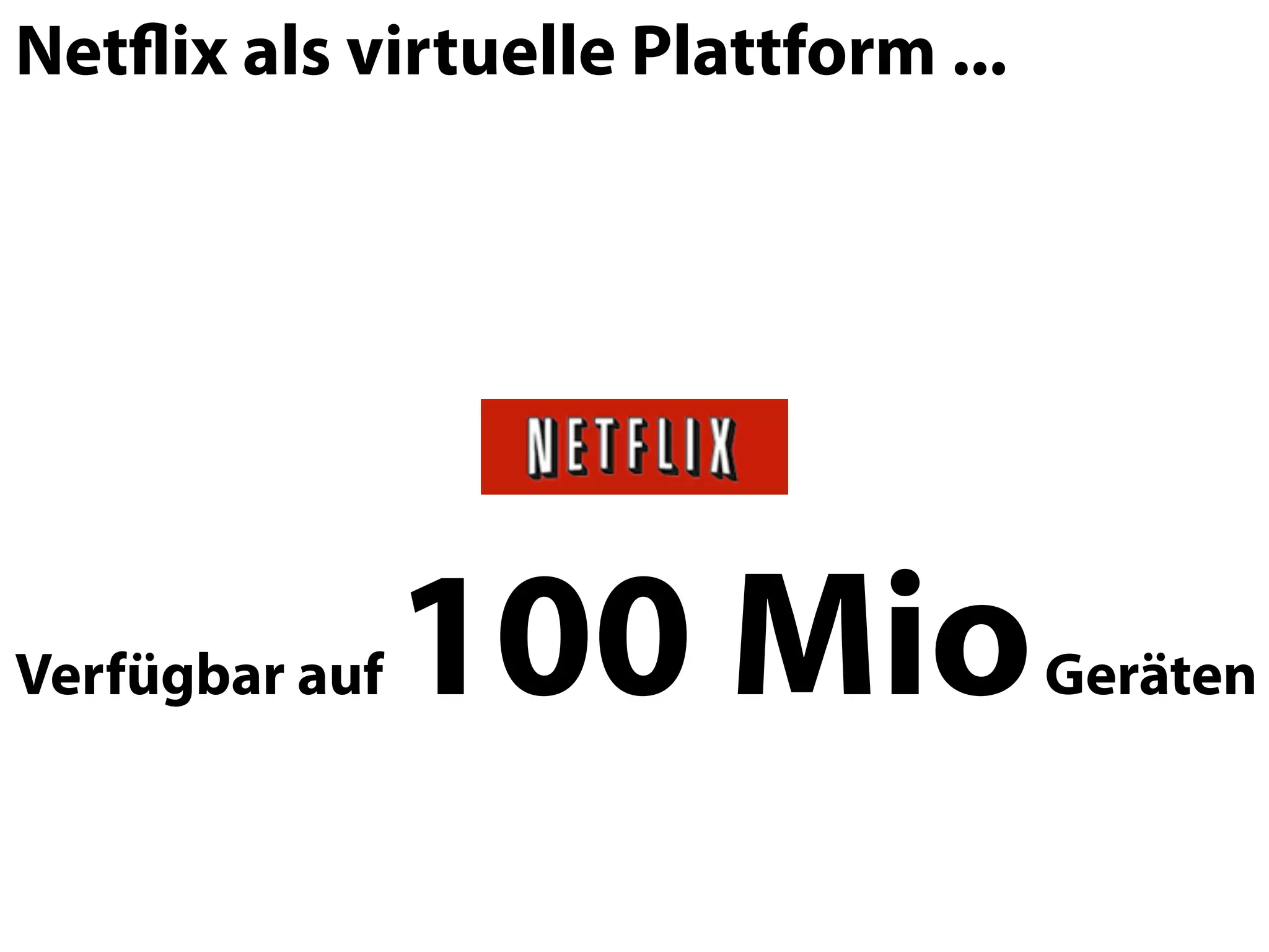 Netﬂix als virtuelle Plattform ...




Verfügbar auf   100 Mio              Geräten
 