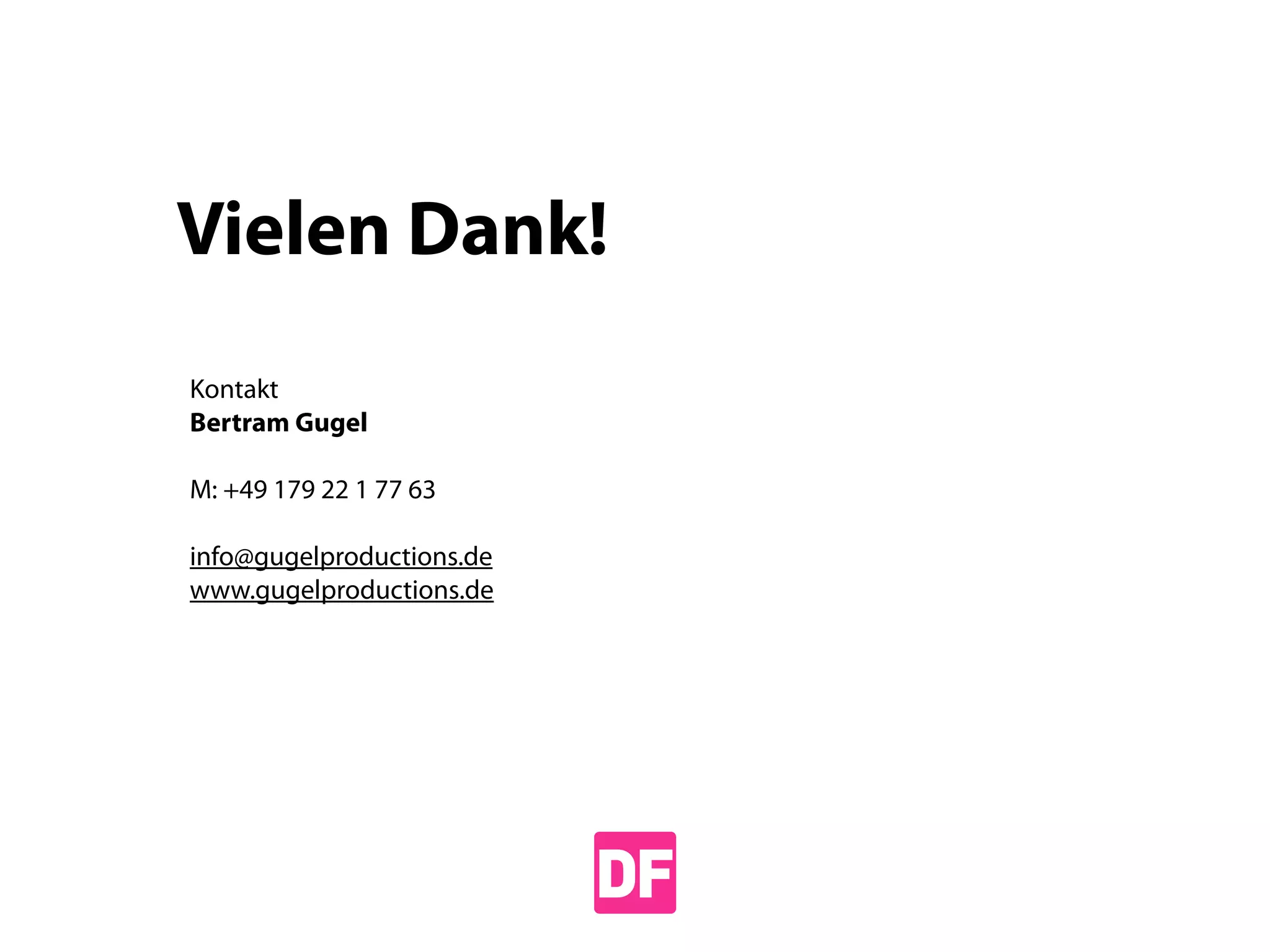 Vielen Dank!
Kontakt
Bertram Gugel

M: +49 179 22 1 77 63

info@gugelproductions.de
www.gugelproductions.de
 