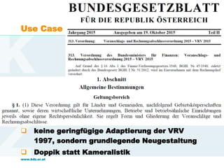 www.kdz.or.at
Use Case
 keine geringfügige Adaptierung der VRV
1997, sondern grundlegende Neugestaltung
 Doppik statt Ka...