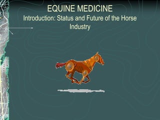 EQUINE MEDICINE
Introduction: Status and Future of the Horse
Industry
 