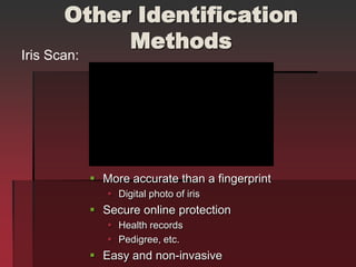 Other Identification
Methods
 More accurate than a fingerprint
 Digital photo of iris
 Secure online protection
 Healt...