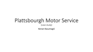 Plattsbourgh Motor Service
(case study)
Kenan Kasumagić
 