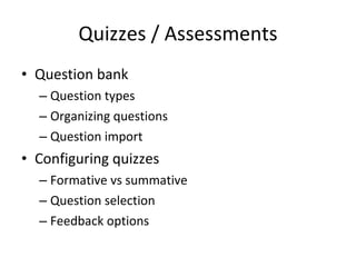Quizzes / Assessments Question bank Question types Organizing questions Question import Configuring quizzes Formative vs summative Question selection Feedback options 