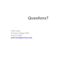 Questions? Keith Landa Purchase College SUNY 914-251-6450 [email_address] 