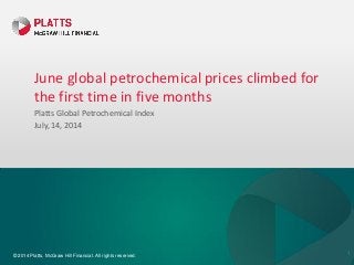 © 2014 Platts, McGraw Hill Financial. All rights reserved.
June global petrochemical prices climbed for
the first time in five months
Platts Global Petrochemical Index
July, 14, 2014
1
 
