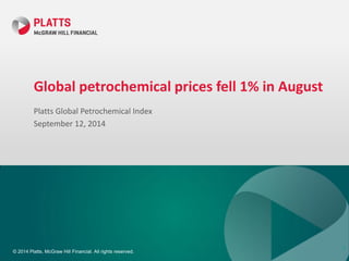 © 2014 Platts, McGraw Hill Financial. All rights reserved. 
Global petrochemical prices fell 1% in August 
Platts Global Petrochemical Index 
September 12, 2014 
1  