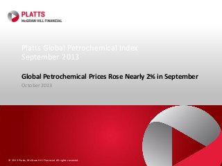 Platts Global Petrochemical Index
September 2013
Global Petrochemical Prices Rose Nearly 2% in September
October 2013

© 2013 Platts, McGraw Hill Financial. All rights reserved.

 
