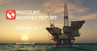 RIGCOUNT
MONTHLY REPORT
JANUARY 2017
www.oilwire.net
 