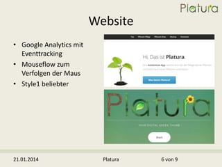 Website
• Google Analytics mit
Eventtracking
• Mouseflow zum
Verfolgen der Maus
• Style1 beliebter

21.01.2014

Platura

6 von 9

 