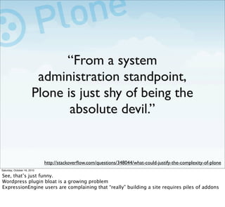 “From a system
                        administration standpoint,
                       Plone is just shy of being the
  ...