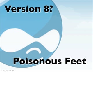 Version 8?




                       Poisonous Feet
Saturday, October 16, 2010
 