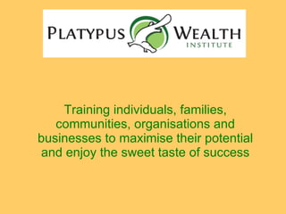 Training individuals, families, communities, organisations and businesses to maximise their potential and enjoy the sweet taste of success 