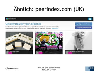 Ähnlich: peerindex.com (UK)




         Prof. Dr. phil. Stefan Strauss   16/44
              12.03.2012, Berlin
 