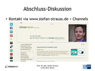 Abschluss-Diskussion
●   Kontakt via www.stefan-strauss.de + Channels




                   Prof. Dr. phil. Stefan Strauss   43/44
                        12.03.2012, Berlin
 