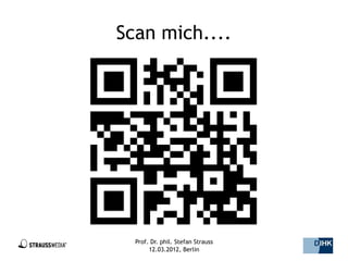 Scan mich....




  Prof. Dr. phil. Stefan Strauss   44/44
       12.03.2012, Berlin
 