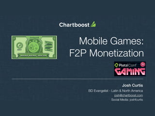 Mobile Games:
F2P Monetization
Josh Curtis
BD Evangelist - Latin & North America
josh@chartboost.com
Social Media: joshfcurtis
Dic, 2016
PlatziConf Live
 