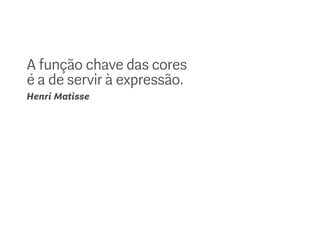 A função chave das cores
é a de servir à expressão.
Henri Matisse
 